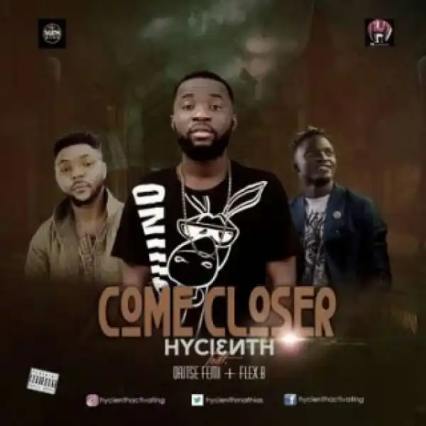 Hycienth - Come Closer ft. Oritsefemi & FlexB